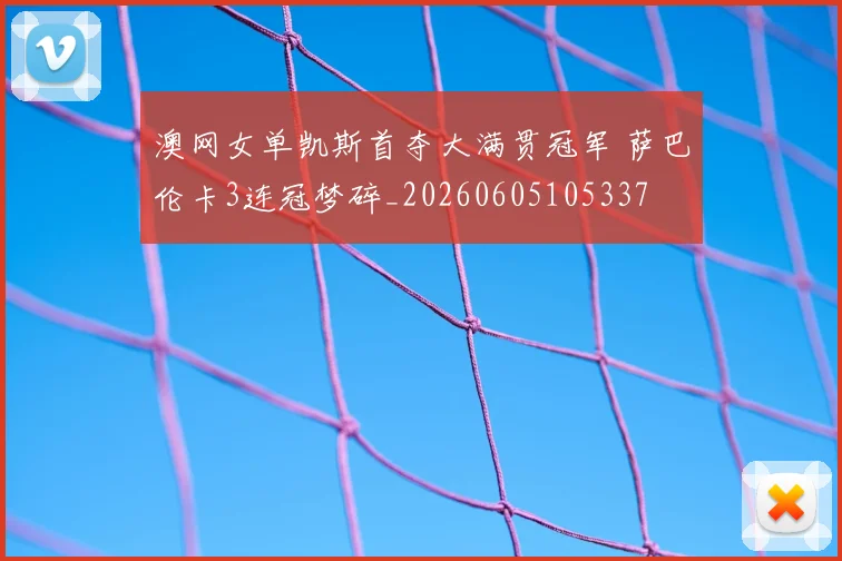 澳网女单凯斯首夺大满贯冠军 萨巴伦卡3连冠梦碎_20260605105337