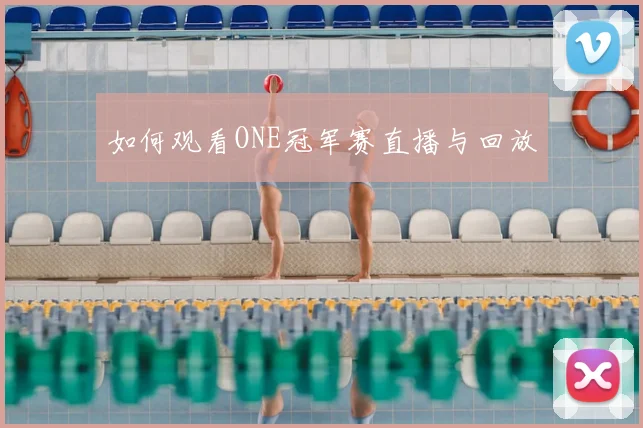 如何观看ONE冠军赛直播与回放
