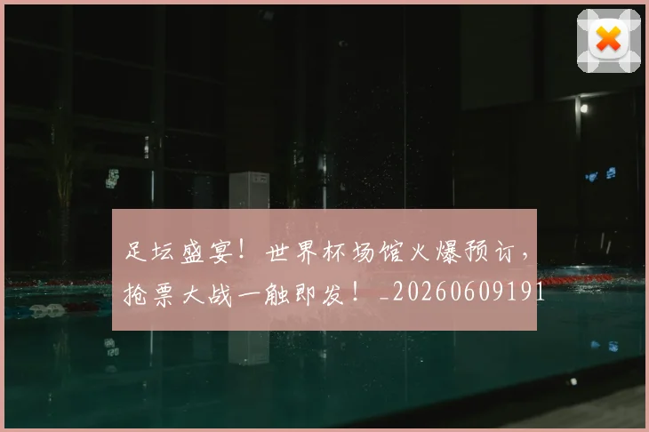 足坛盛宴！世界杯场馆火爆预订，抢票大战一触即发！_20260609191010