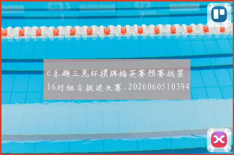 e乐趣三兔杯掼牌精英赛预赛战罢 16对组合挺进决赛_20260605103945