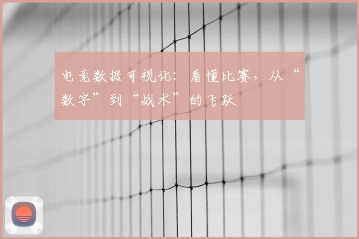 电竞数据可视化：看懂比赛，从“数字”到“战术”的飞跃