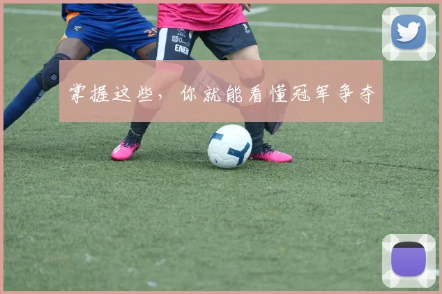 掌握这些，你就能看懂冠军争夺